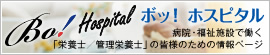 【Bo! Hospital（ボッ！ ホスピタル）】病院・福祉施設で働く「栄養士／管理栄養士」の皆様のための情報ページ
