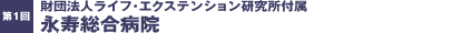 第1回／財団法人ライフ・エクステンション研究所付属 永寿総合病院