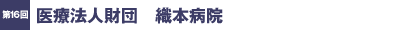 第16回／医療法人財団　織本病院