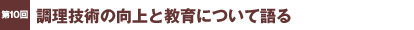 第10回／調理技術の向上と教育について語る