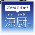 ご存知ですか？「涼厨（すずちゅう）®」