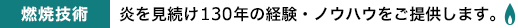 燃焼技術　炎を見続け125年の経験・ノウハウをご提供します。