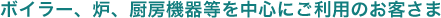 ボイラー、炉、厨房機器等を中心にご利用のお客さま