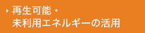 再生可能・未利用エネルギーの活用