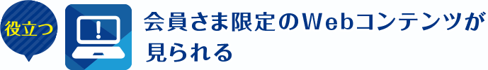 会員さま限定のWebコンテンツが見られる